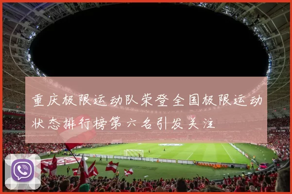 重庆极限运动队荣登全国极限运动状态排行榜第六名引发关注
