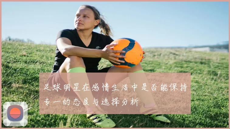 足球明星在感情生活中是否能保持专一的态度与选择分析