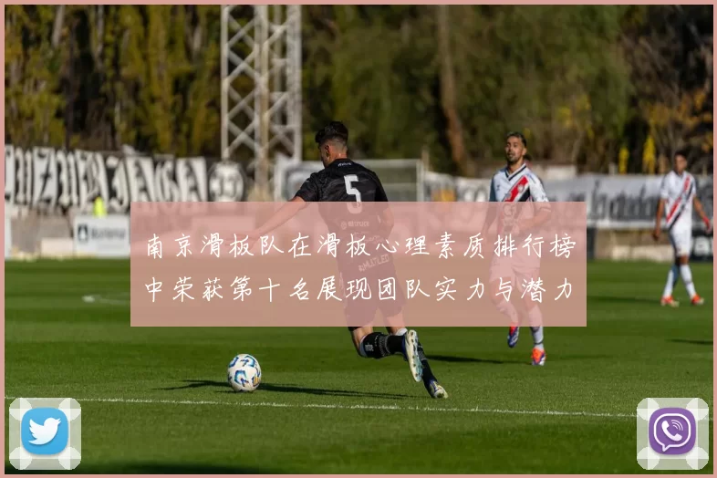南京滑板队在滑板心理素质排行榜中荣获第十名展现团队实力与潜力