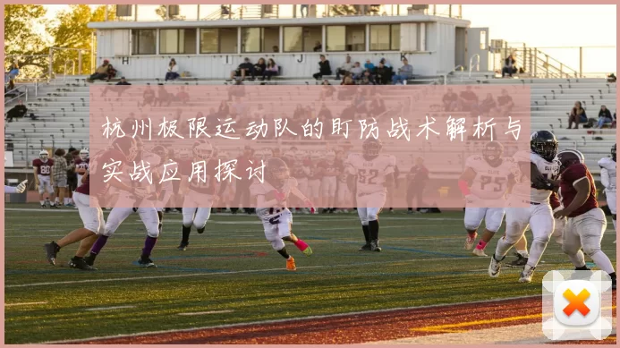 杭州极限运动队的盯防战术解析与实战应用探讨