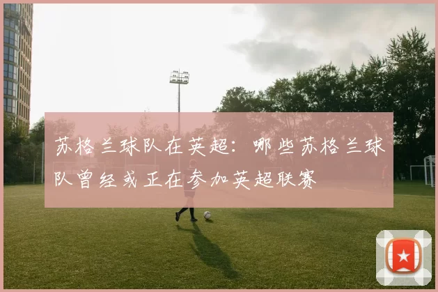 苏格兰球队在英超：哪些苏格兰球队曾经或正在参加英超联赛