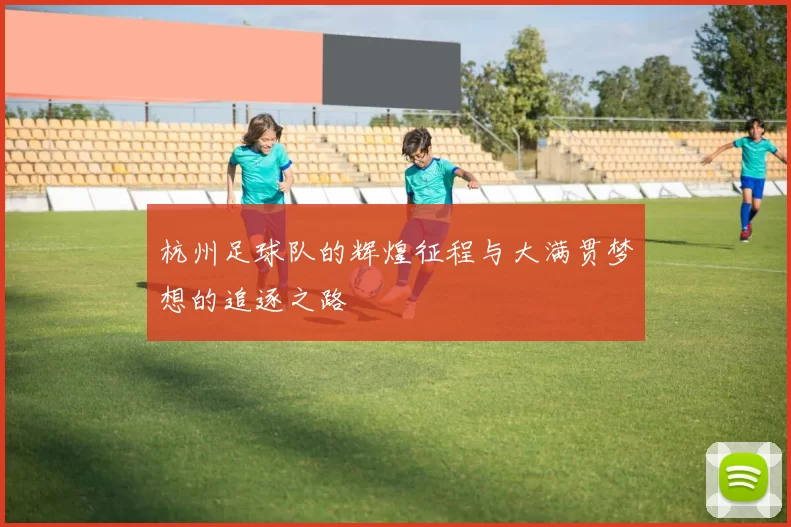 杭州足球队的辉煌征程与大满贯梦想的追逐之路
