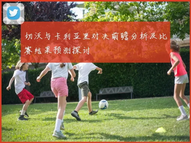切沃与卡利亚里对决前瞻分析及比赛结果预测探讨