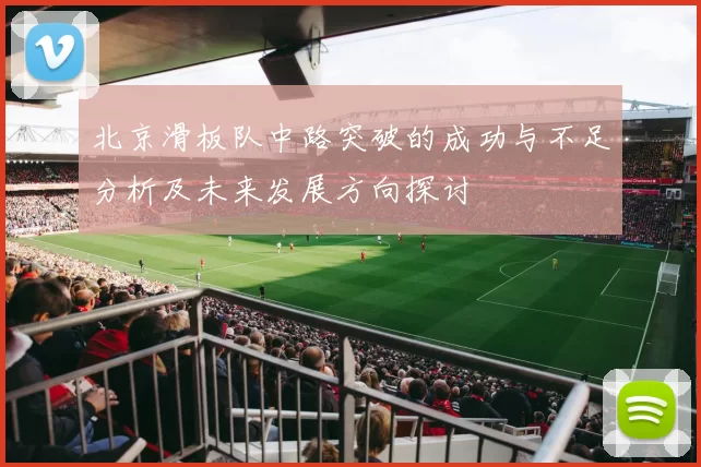 北京滑板队中路突破的成功与不足分析及未来发展方向探讨
